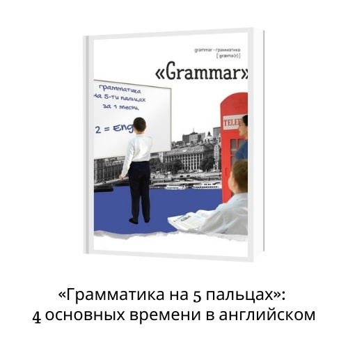 “Грамматика на 5 пальцах”: 4 основных времени в английском языке