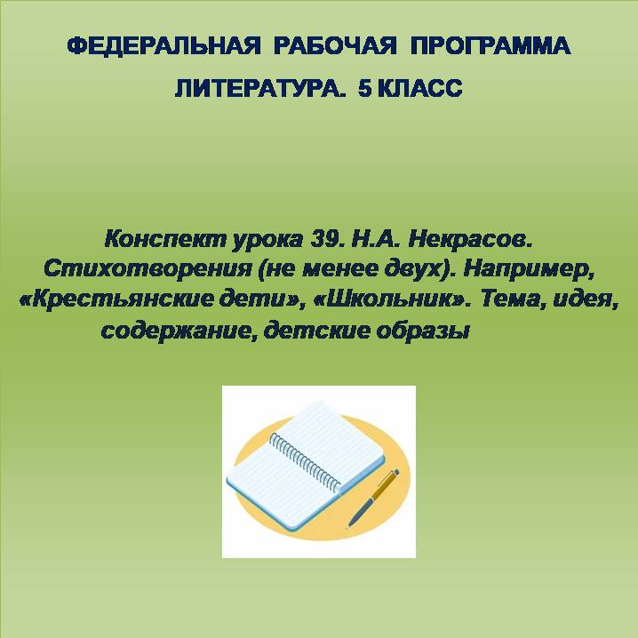Литература 5 класс. Конспект урока 39. Н.А. Некрасов. Стихотворения (не менее двух). Например, «Крестьянские дети», «Школьник». Тема, идея, содержание, детские образы