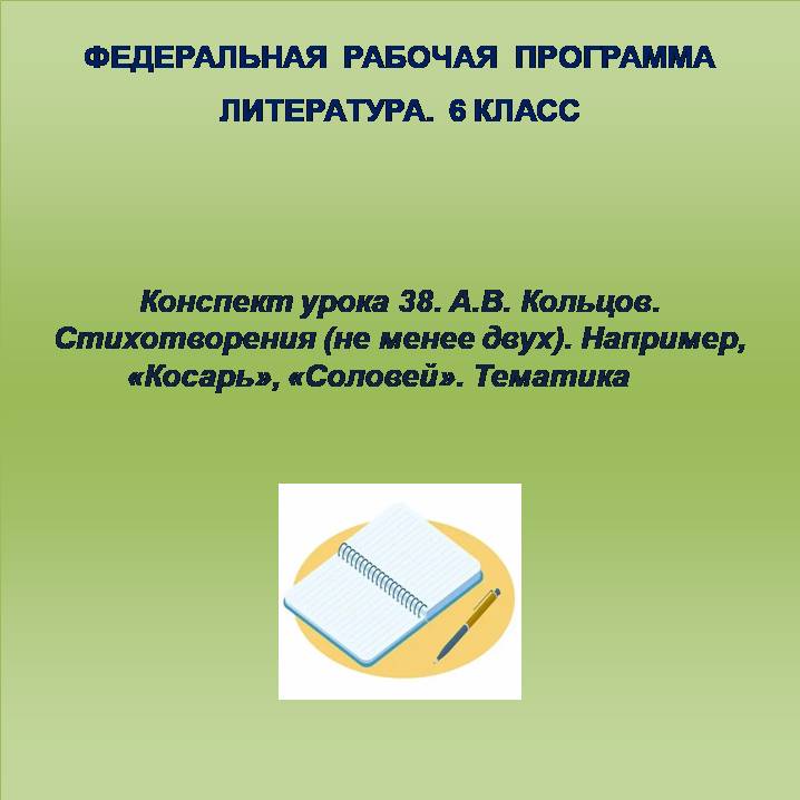 Литература 6 класс. Конспект урока 38. А.В. Кольцов. Стихотворения (не менее двух). Например, «Косарь», «Соловей». Тематика