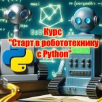 Курс «Старт в робототехнику с Python». Робототехника и программирование. 5-11 класс.